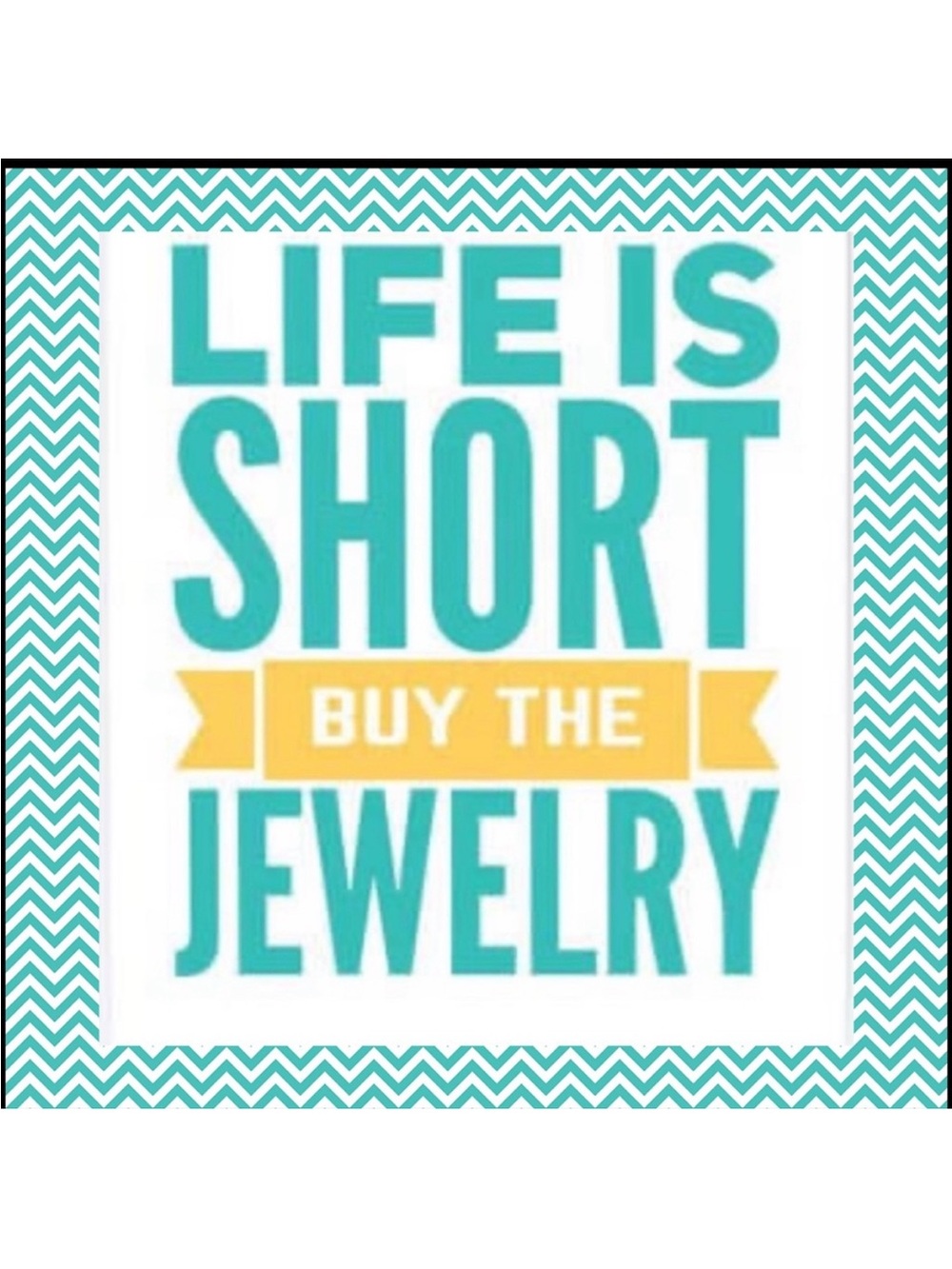 Life is Short Buy the Jewelry!